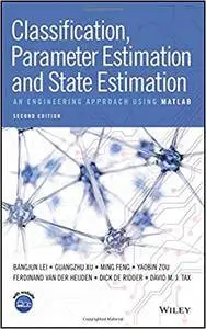 Classification, Parameter Estimation and State Estimation: An Engineering Approach Using MATLAB, 2nd edition