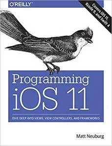 Programming iOS 11: Dive Deep into Views, View Controllers, and Frameworks