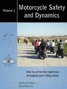 Motorcycle Safety and Dynamics: How to Survive the Experience Throughout Your Riding Career Volume 1 by James R. Davis