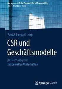 CSR und Geschäftsmodelle: Auf dem Weg zum zeitgemäßen Wirtschaften (Management-Reihe Corporate Social Responsibility)