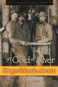 The Trail of Gold and Silver: Mining in Colorado, 1859-2009