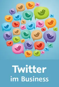  Twitter im Business Konzepte, Funktionen und Tools für erfolgreiche Tweets