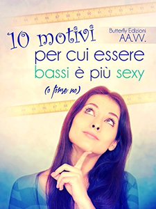 10 motivi per cui essere bassi è più sexy - A.A. V.V.