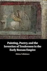 Painting, Poetry, and the Invention of Tenderness in the Early Roman Empire