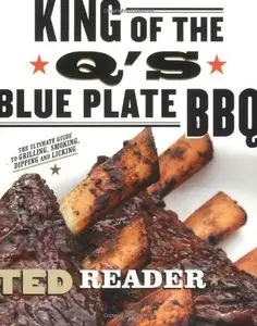 King of the Q's Blue Plate BBQ: The Ultimate Guide to Grilling, Smoking, Dipping, and Licking