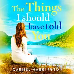 «The Things I Should Have Told You» by Carmel Harrington