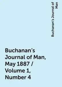 «Buchanan's Journal of Man, May 1887 / Volume 1, Number 4» by Buchanan's Journal of Man