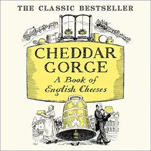 Cheddar Gorge: A Book of English Cheeses [Audiobook]
