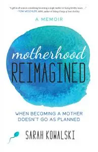 «Motherhood Reimagined» by Sarah Kowalski