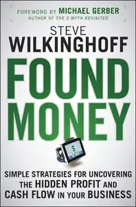 Found Money: Simple Strategies for Uncovering the Hidden Profit and Cash Flow in Your Business (Repost)