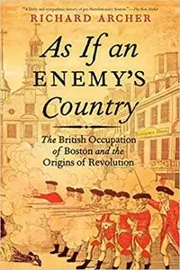 As If an Enemy's Country: The British Occupation of Boston and the Origins of Revolution