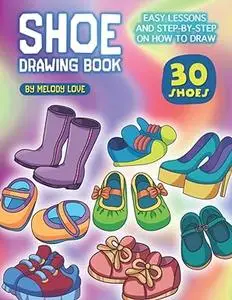 Shoe Drawing Book: Easy Lessons and Step-by-Step on How to Draw 30 Shoes