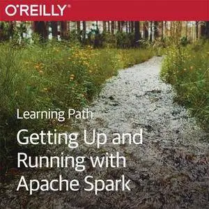 Learning Path: Getting Up and Running with Apache Spark