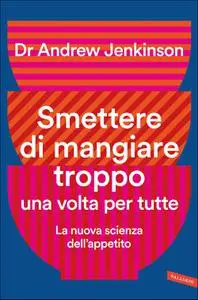 Andrew Jenkinson - Smettere di mangiare troppo una volta per tutte