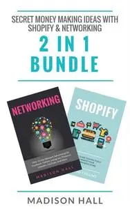 «Secret Money Making Ideas With Shopify & Networking (2 in 1 Bundle)» by Madison Hall