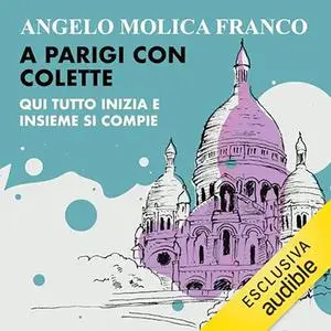 «A Parigi con Colette? Qui tutto inizia e insieme si compie» by Angelo Molica Franco