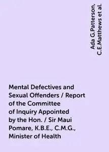 «Mental Defectives and Sexual Offenders / Report of the Committee of Inquiry Appointed by the Hon. / Sir Maui Pomare, K.