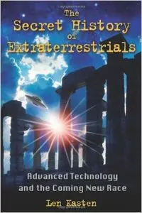 Secret History of Extraterrestrials: Advanced Technology and the Coming New Race