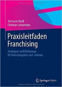 Praxisleitfaden Franchising: Strategien und Werkzeuge für Franchisegeber und -nehmer