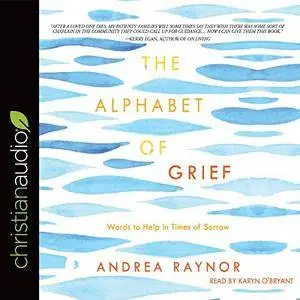 The Alphabet of Grief: Words to Help in Times of Sorrow [Audiobook]