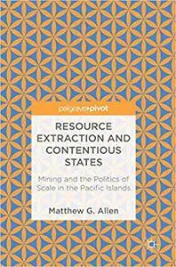 Resource Extraction and Contentious States: Mining and the Politics of Scale in the Pacific Islands
