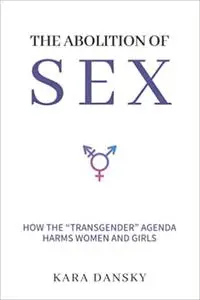 The Abolition of Sex: How the "Transgender" Agenda Harms Women and Girls