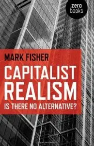 Capitalist Realism: Is There No Alternative?