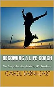 Becoming a Life Coach: The Comprehensive Guide to Life Coaching