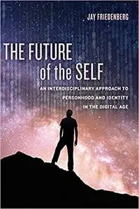 The Future of the Self: An Interdisciplinary Approach to Personhood and Identity in the Digital Age