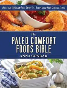 The Paleo Comfort Foods Bible: More Than 100 Grain-Free, Dairy-Free Recipes for Your Favorite Foods(Repost)
