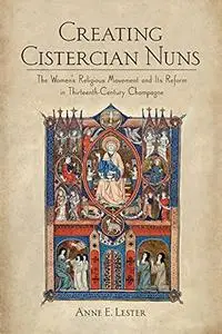 Creating Cistercian Nuns: The Women’s Religious Movement and Its Reform in Thirteenth-Century Champagne