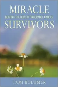 Miracle Survivors: Beating the Odds of Incurable Cancer