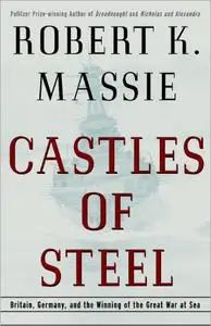 Castles of Steel: Britain, Germany, and the Winning of the Great War at Sea