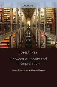 Between Authority and Interpretation: On the Theory of Law and Practical Reason