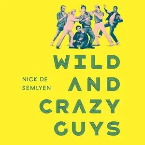 «Wild and Crazy Guys» by Nick de Semlyen