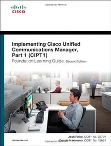 Implementing Cisco Unified Communications Manager, Part 1 (CIPT1) Foundation Learning Guide: (CCNP Voice CIPT1 642-447)