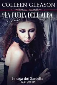 Colleen Gleason - La saga dei Gardella: Max Denton Vol.1. La furia dell’alba