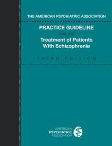 The American Psychiatric Association Practice Guideline for the Treatment of Patients with Schizophrenia, Third Edition