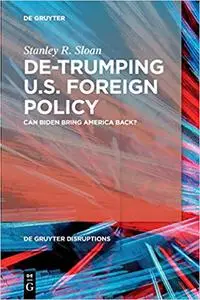 De-Trumping U.S. Foreign Policy: Can Biden Bring America Back? (de Gruyter Disruptions)