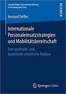 Internationale Personaleinsatzstrategien und Mobilitätsbereitschaft: Eine qualitativ- und quantitativ-empirische Analyse