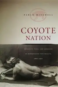 Coyote Nation: Sexuality, Race, and Conquest in Modernizing New Mexico, 1880-1920 (Worlds of Desire: The Chicago Series on Sexu