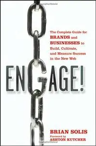 Engage: The Complete Guide for Brands and Businesses to Build, Cultivate, and Measure Success in the New Web (repost)