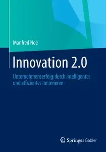 Innovation 2.0: Unternehmenserfolg durch intelligentes und effizientes Innovieren (repost)