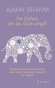 Der Elefant, der das Glück vergaß: Buddhistische Geschichten, um Freude in jedem Moment zu finden (repost)