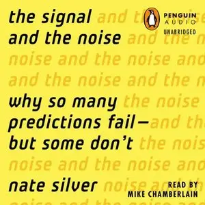 The Signal and the Noise: Why Most Predictions Fail but Some Don't (Audiobook)