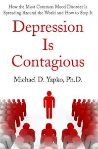 «Depression Is Contagious: How the Most Common Mood Disorder Is Spreading Around the World and How to Stop It» by Michae