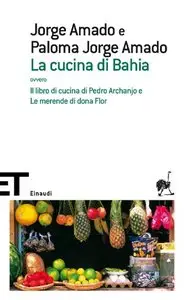 La cucina di Bahia: ovvero «Il libro di cucina di Pedro Archanjo» e «Le merende di dona Flor» (Einaudi tascabili. Scrittori)