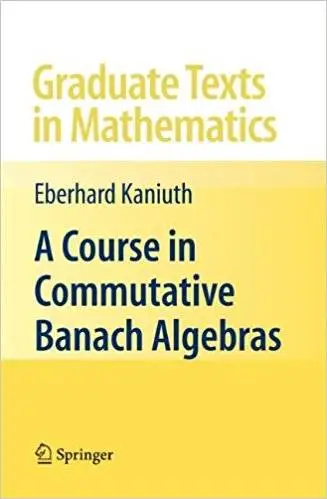 A Course in Commutative Banach Algebras (Repost)