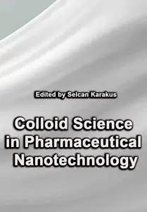 "Colloid Science in Pharmaceutical Nanotechnology" ed. by Selcan Karakus