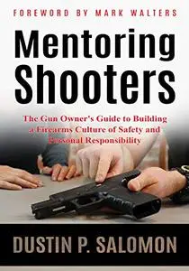 Mentoring Shooters: The Gun Owner's Guide to Building a Firearms Culture of Safety and Personal Responsibility